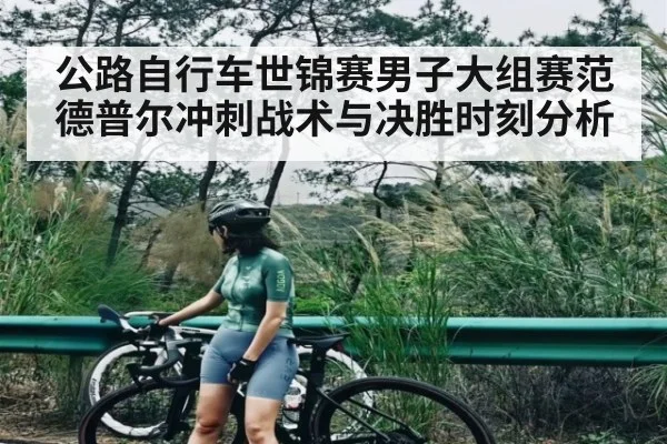 公路自行车世锦赛男子大组赛范德普尔冲刺战术与决胜时刻分析